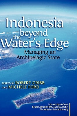 Indonesia Beyond the Water's Edge: Managing an Archipelagic State by Cribb, Robert