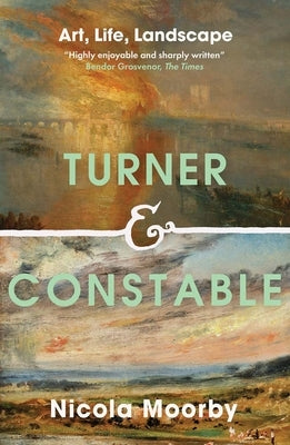 Turner and Constable: Art, Life, Landscape by Moorby, Nicola