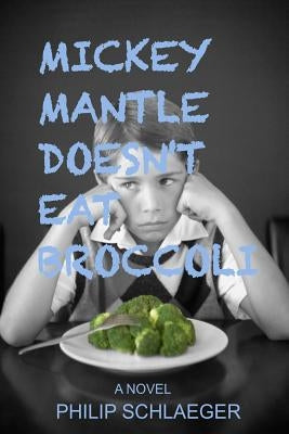 Mickey Mantle Doesn't Eat Broccoli by Schlaeger, Philip