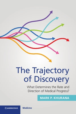 The Trajectory of Discovery: What Determines the Rate and Direction of Medical Progress? by Khurana, Mark P.