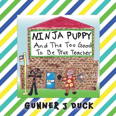 Ninja Puppy and the Too Good to be True Teacher by Duck, Gunner J.