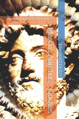 Marcus Aurelius - Quotes: Compilation by Eberhard Dietze by Dietze, Eberhard
