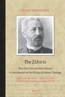 The Ẓāhirīs: Their Doctrine and Their History. a Contribution to the History of Islamic Theology by Goldziher, Ignaz