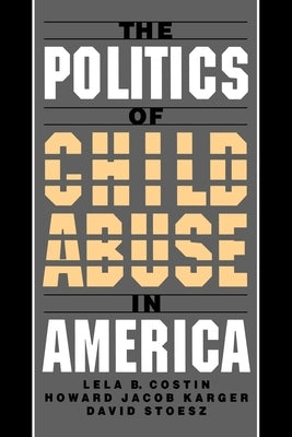 The Politics of Child Abuse in America by Costin, Lela B.