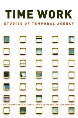 Time Work: Studies of Temporal Agency by Flaherty, Michael G.