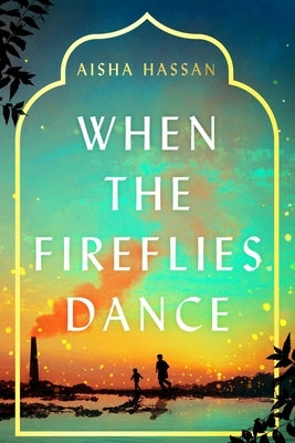 When the Fireflies Dance by Hassan, Aisha