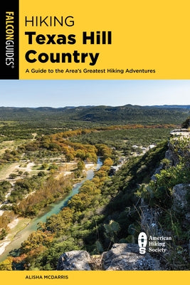 Hiking Texas Hill Country: A Guide to the Area's Greatest Hiking Adventures by McDarris, Alisha