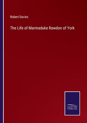 The Life of Marmaduke Rawdon of York by Davies, Robert