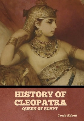 History of Cleopatra, Queen of Egypt by Abbott, Jacob