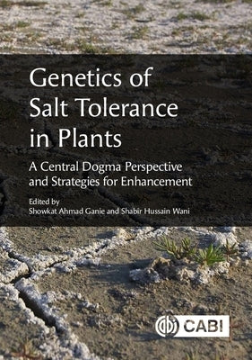 Genetics of Salt Tolerance in Plants: A Central Dogma Perspective and Strategies for Enhancement by Ganie, Showkat Ahmad