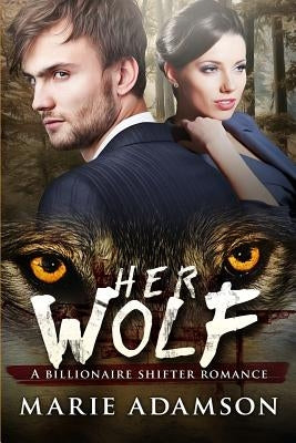 Her Wolf: A Billionaire Paranormal Shifter Romance by Adamson, Marie
