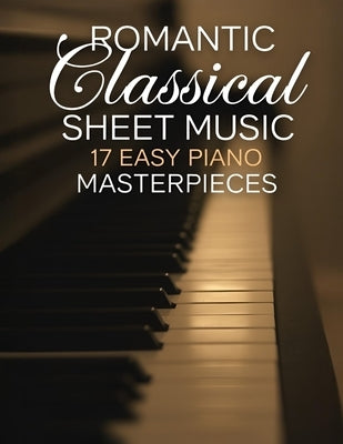 Romantic Classical Sheet Music: 17 Easy Piano Masterpieces by Jack M