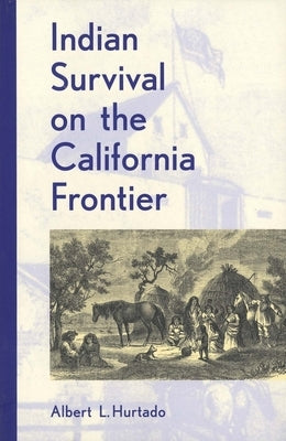 Indian Survival on the California Frontier (Revised) by Hurtado, Albert L.