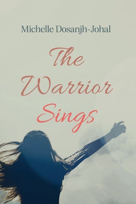 The Warrior Sings by Dosanjh-Johal, Michelle