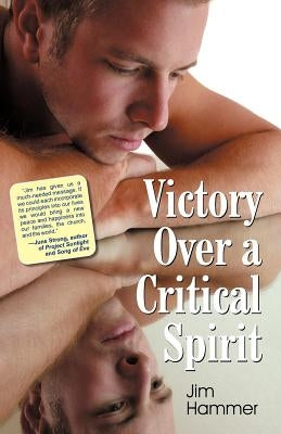 Victory Over a Critical Spirit by Hammer, Jim