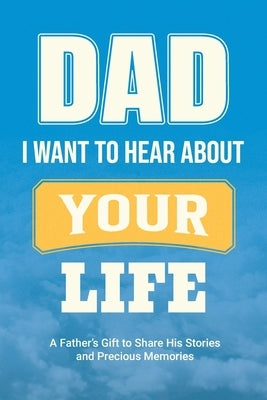 Dad, I Want to Hear about Your Life: A Father's Gift to Share His Stories and Precious Memories by Parker, Casey