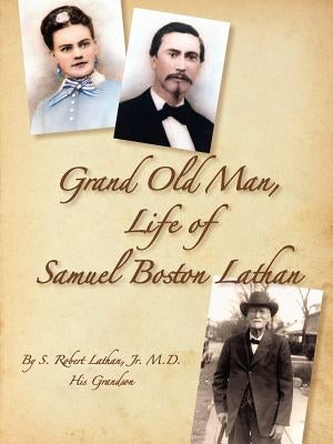 Grand Old Man, the Life of Samuel Boston Lathan by Lathan, S. Robert