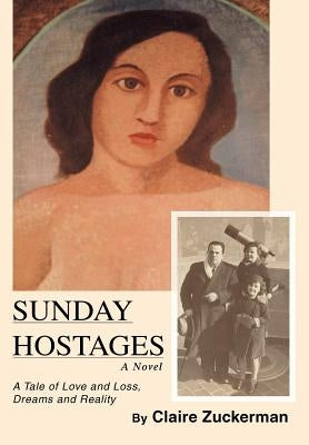 Sunday Hostages: A Tale of Love and Loss, Dreams and Reality by Zuckerman, Claire