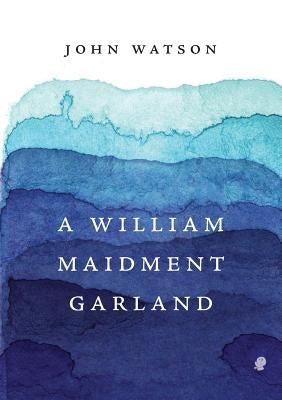 A William Maidment Garland: Collected Works Volume 6 by Watson, John