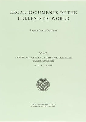 Legal Documents of the Hellenistic World: Papers from a Seminar Held at the Institute of Classical Studies and the Warburg Institute, University of Lo by Geller, M. J.