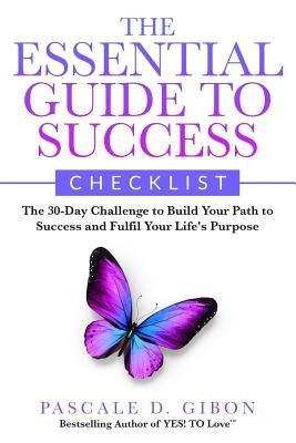 The Essential Guide To Success Checklist: The 30-Day Challenge to Build Your Path to Success and Fulfil Your Life's Purpose by Gibon, Pascale D.