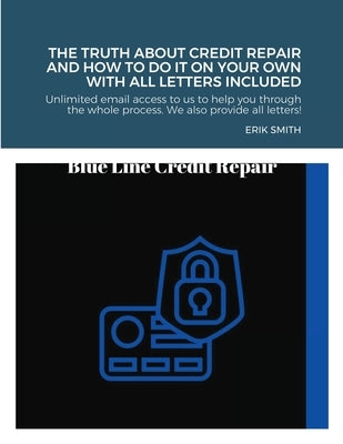 The truth about credit repair and how to do it on your own with all letters included: We discuss how to repair your credit, the truth about credit rep by Smith, Erik