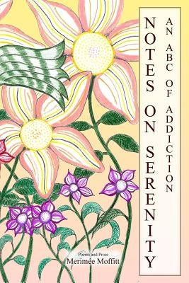 Notes on Serenity: An ABC of Addiction by Moffitt, Merimee