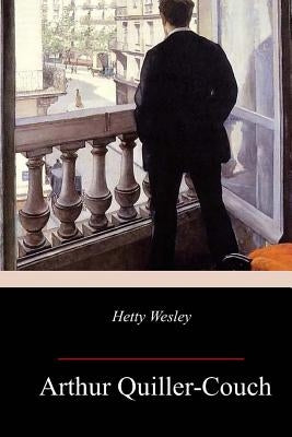 Hetty Wesley by Quiller-Couch, Arthur