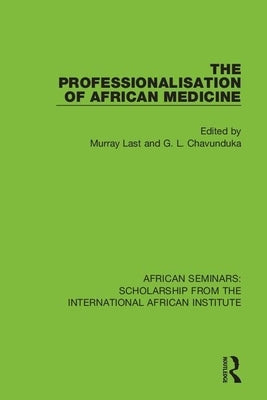 The Professionalisation of African Medicine by Last, Murray
