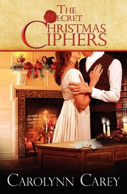 The Secret Christmas Ciphers by Carey, Carolynn