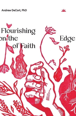 Flourishing on the Edge of Faith: Seven Practices for a New We by Decort, Andrew