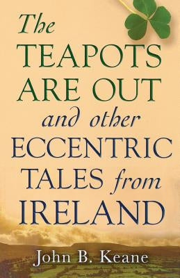 The Teapots Are Out and Other Eccentric Tales from Ireland by Keane, John B.