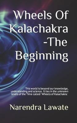 Wheels Of Kalachakra - The Beginning by Lawate, Narendra Dattatraya