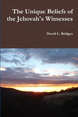 The Unique Beliefs of the Jehovah's Witnesses by Bridges, David