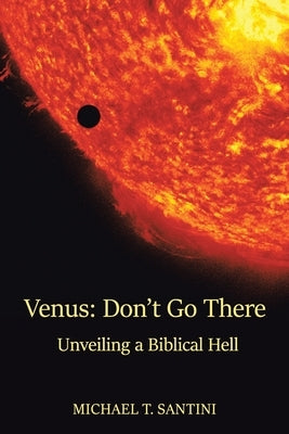 Venus: Don't Go There: Unveiling a Biblical Hell by Santini, Michael T.