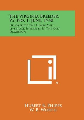 The Virginia Breeder, V2, No. 1, June, 1940: Devoted to the Horse and Livestock Interests in the Old Dominion by Phipps, Hubert B.