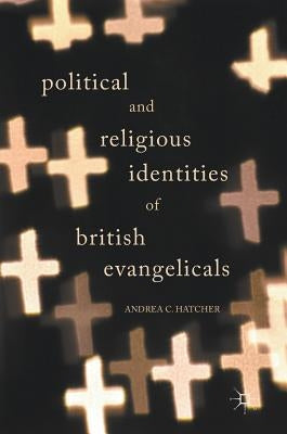 Political and Religious Identities of British Evangelicals by Hatcher, Andrea C.