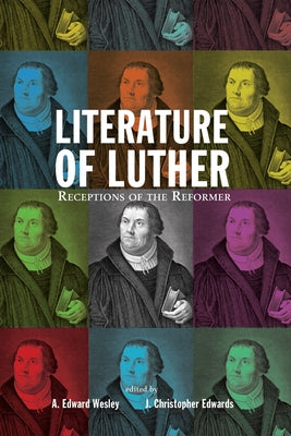 Literature of Luther: Receptions of the Reformer by Wesley, A. Edward