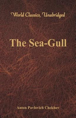 The Sea-Gull (World Classics, Unabridged) by Chekhov, Anton Pavlovich