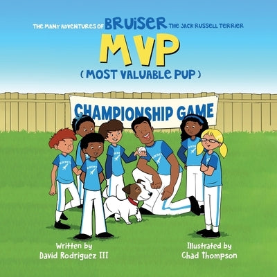 The Many Adventures of Bruiser The Jack Russell Terrier MVP (Most Valuable Pup) by Rodriguez, David, III