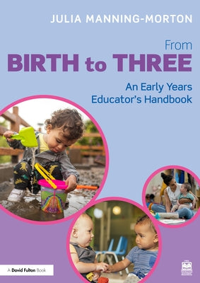 From Birth to Three: An Early Years Educator's Handbook by Manning-Morton, Julia