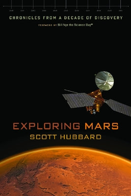 Exploring Mars: Chronicles from a Decade of Discovery by Hubbard, Scott