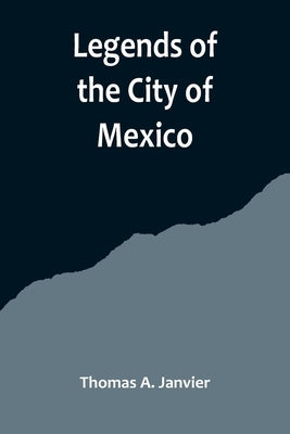 Legends of the City of Mexico by A. Janvier, Thomas