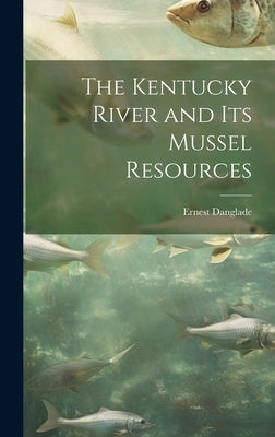 The Kentucky River and Its Mussel Resources by Danglade, Ernest 1865-