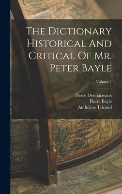 The Dictionary Historical And Critical Of Mr. Peter Bayle; Volume 1 by Bayle, Pierre