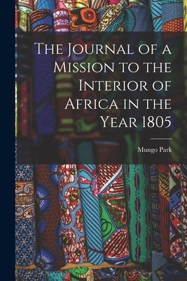 The Journal of a Mission to the Interior of Africa in the Year 1805 by Park, Mungo