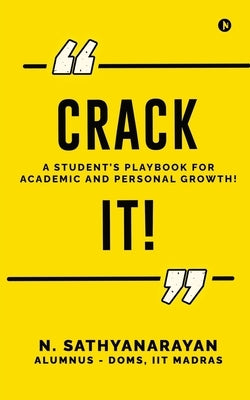 Crack It!: A Student's Playbook for Academic and Personal Growth! by N Sathyanarayan