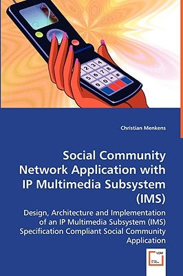 Social Community Network Application with IP Multimedia Subsystem (IMS) by Menkens, Christian