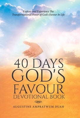 40 Days God's Favour Devotional Book: Explore and Experience The Transformational Power of God's Favour In Life by Ampratwum Duah, Augustine