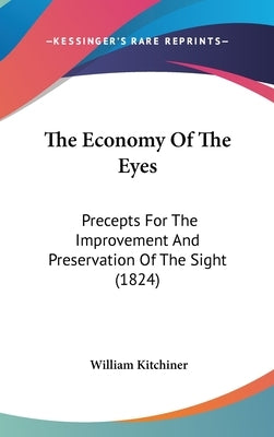 The Economy Of The Eyes: Precepts For The Improvement And Preservation Of The Sight (1824) by Kitchiner, William